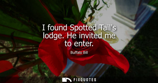Small: I found Spotted Tails lodge. He invited me to enter