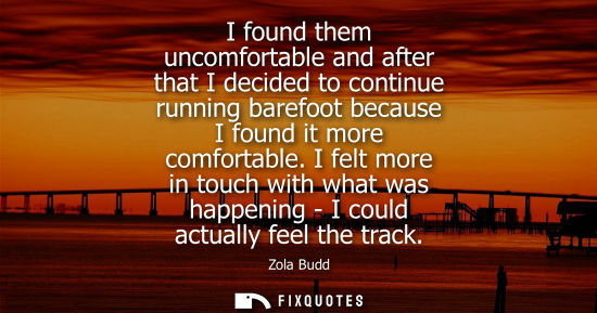 Small: I found them uncomfortable and after that I decided to continue running barefoot because I found it more comfo