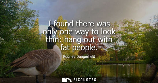 Small: I found there was only one way to look thin: hang out with fat people