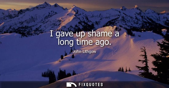 Small: I gave up shame a long time ago
