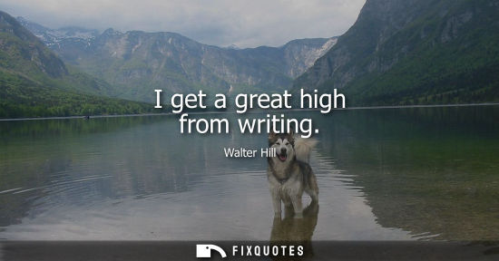 Small: I get a great high from writing