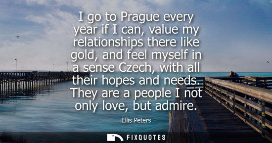 Small: I go to Prague every year if I can, value my relationships there like gold, and feel myself in a sense 