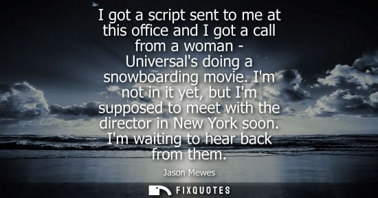 Small: I got a script sent to me at this office and I got a call from a woman - Universals doing a snowboardin