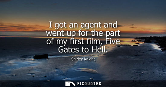 Small: I got an agent and went up for the part of my first film, Five Gates to Hell