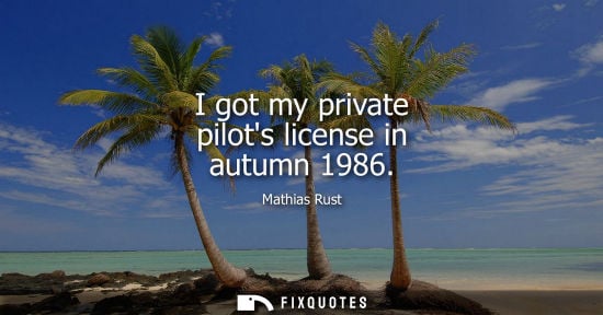 Small: I got my private pilots license in autumn 1986