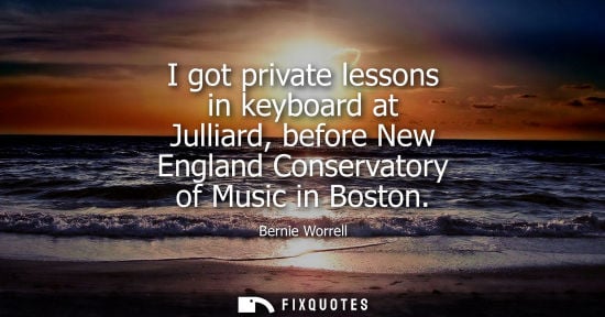 Small: I got private lessons in keyboard at Julliard, before New England Conservatory of Music in Boston