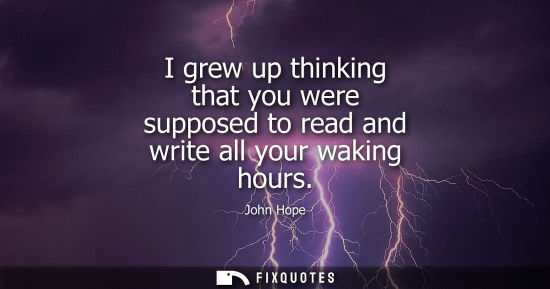 Small: I grew up thinking that you were supposed to read and write all your waking hours