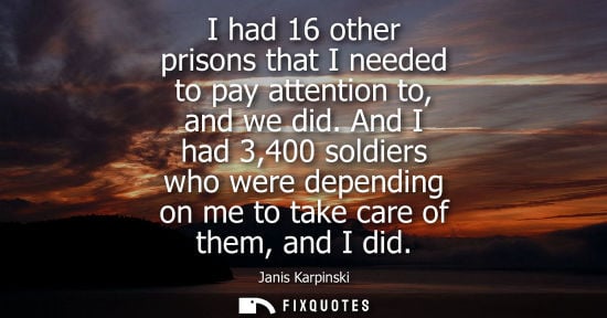 Small: I had 16 other prisons that I needed to pay attention to, and we did. And I had 3,400 soldiers who were