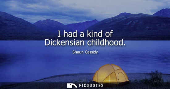 Small: I had a kind of Dickensian childhood