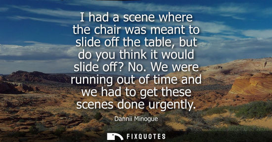 Small: I had a scene where the chair was meant to slide off the table, but do you think it would slide off? No