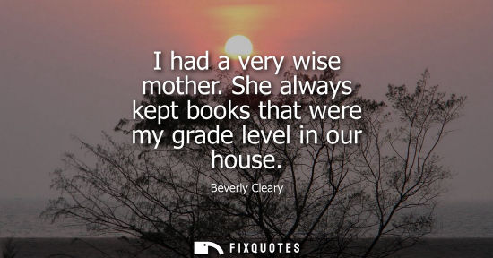 Small: I had a very wise mother. She always kept books that were my grade level in our house