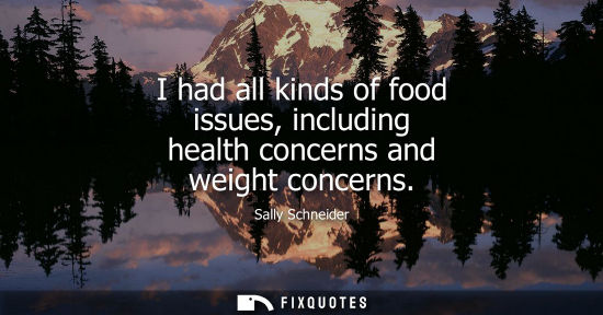 Small: I had all kinds of food issues, including health concerns and weight concerns
