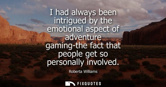 Small: I had always been intrigued by the emotional aspect of adventure gaming-the fact that people get so per