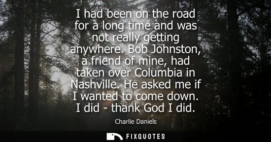 Small: I had been on the road for a long time and was not really getting anywhere. Bob Johnston, a friend of m