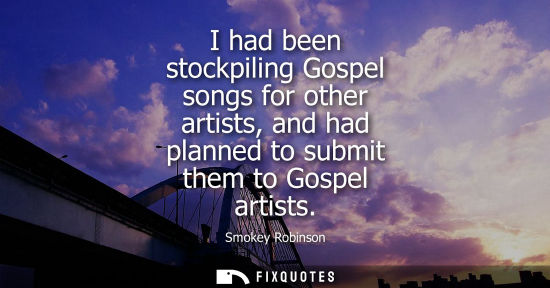 Small: I had been stockpiling Gospel songs for other artists, and had planned to submit them to Gospel artists