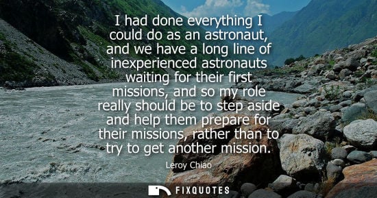 Small: I had done everything I could do as an astronaut, and we have a long line of inexperienced astronauts waiting 