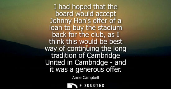 Small: I had hoped that the board would accept Johnny Hons offer of a loan to buy the stadium back for the clu