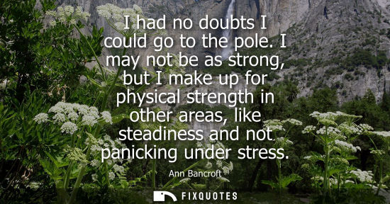 Small: I had no doubts I could go to the pole. I may not be as strong, but I make up for physical strength in 