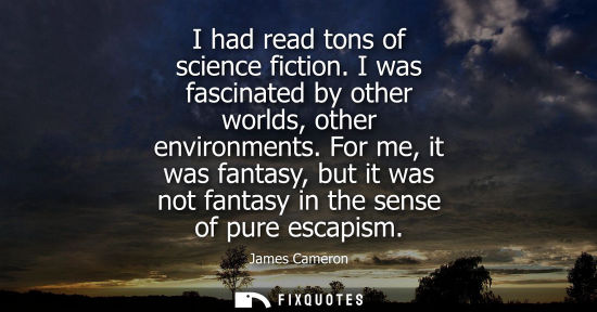 Small: I had read tons of science fiction. I was fascinated by other worlds, other environments. For me, it wa