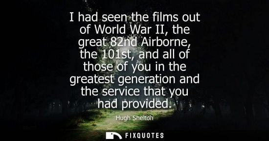 Small: I had seen the films out of World War II, the great 82nd Airborne, the 101st, and all of those of you i
