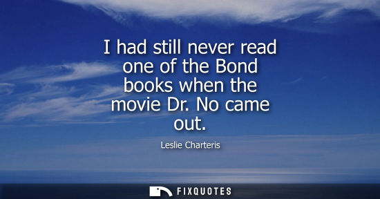 Small: I had still never read one of the Bond books when the movie Dr. No came out