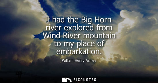 Small: I had the Big Horn river explored from Wind River mountain to my place of embarkation