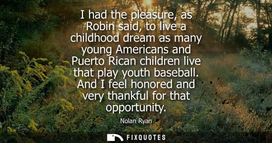 Small: I had the pleasure, as Robin said, to live a childhood dream as many young Americans and Puerto Rican c