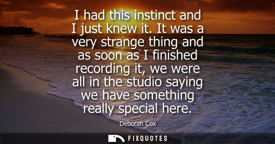 Small: I had this instinct and I just knew it. It was a very strange thing and as soon as I finished recording