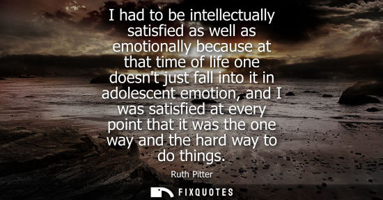 Small: I had to be intellectually satisfied as well as emotionally because at that time of life one doesnt jus