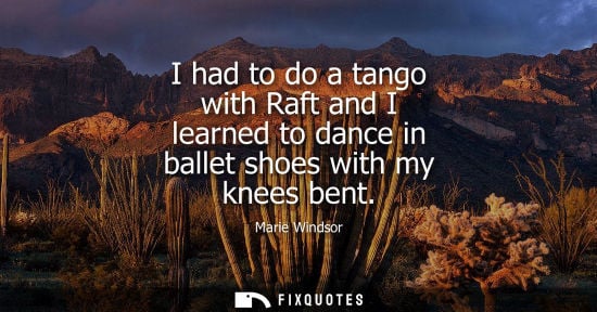 Small: I had to do a tango with Raft and I learned to dance in ballet shoes with my knees bent