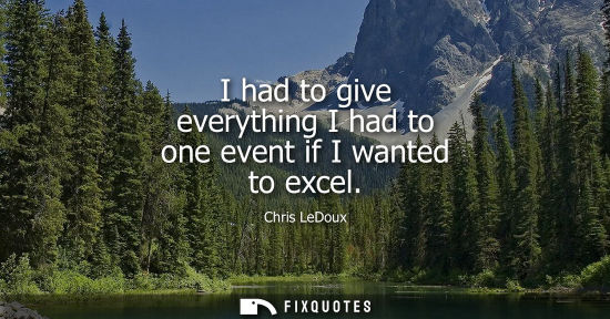 Small: I had to give everything I had to one event if I wanted to excel