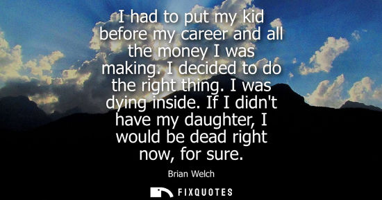 Small: I had to put my kid before my career and all the money I was making. I decided to do the right thing. I