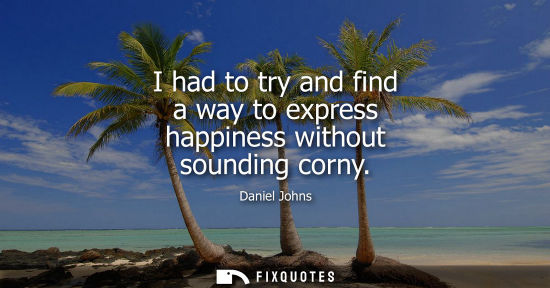 Small: I had to try and find a way to express happiness without sounding corny