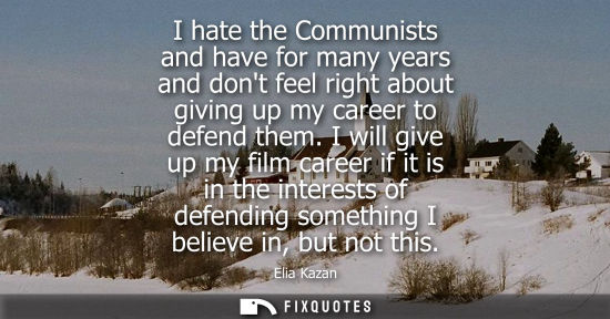 Small: I hate the Communists and have for many years and dont feel right about giving up my career to defend t