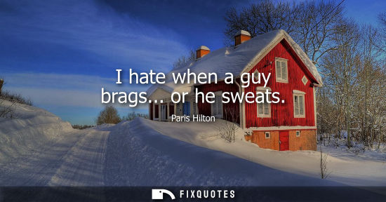 Small: I hate when a guy brags... or he sweats