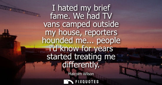 Small: I hated my brief fame. We had TV vans camped outside my house, reporters hounded me... people id know f