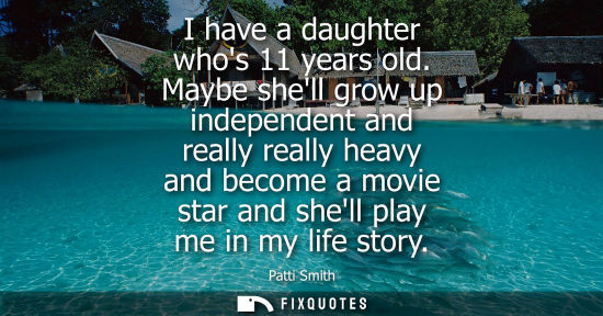 Small: I have a daughter whos 11 years old. Maybe shell grow up independent and really really heavy and become