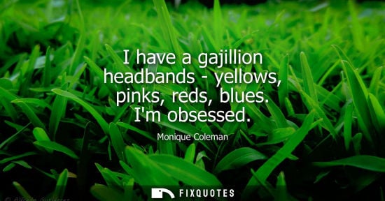 Small: I have a gajillion headbands - yellows, pinks, reds, blues. Im obsessed