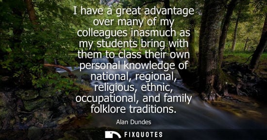 Small: I have a great advantage over many of my colleagues inasmuch as my students bring with them to class th