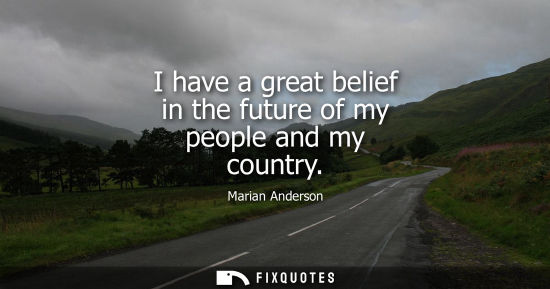 Small: I have a great belief in the future of my people and my country