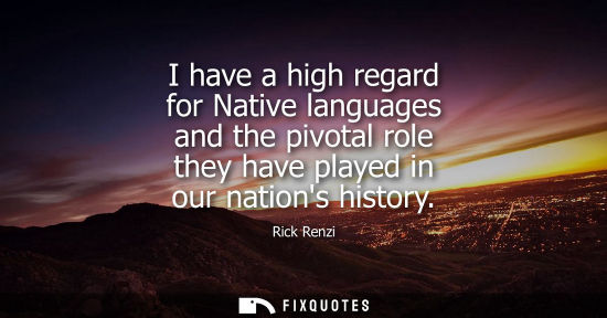 Small: I have a high regard for Native languages and the pivotal role they have played in our nations history