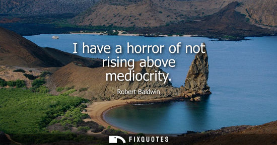 Small: I have a horror of not rising above mediocrity