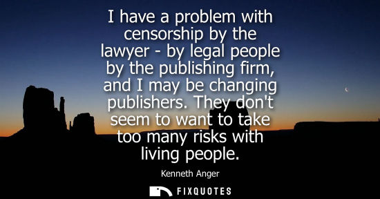 Small: I have a problem with censorship by the lawyer - by legal people by the publishing firm, and I may be c