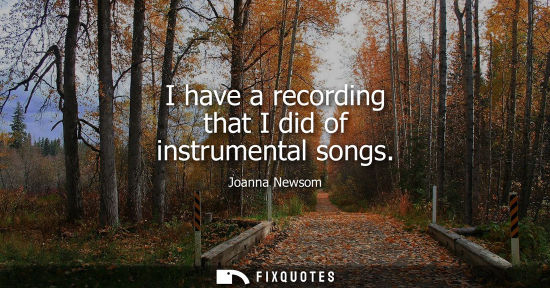 Small: I have a recording that I did of instrumental songs