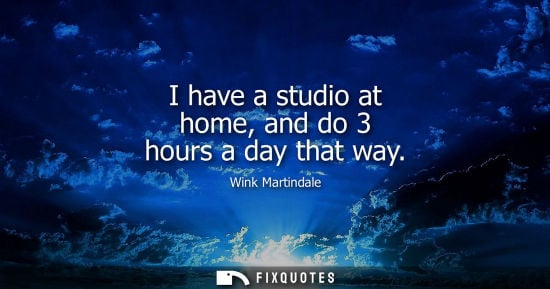 Small: I have a studio at home, and do 3 hours a day that way