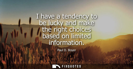 Small: I have a tendency to be lucky and make the right choices based on limited information