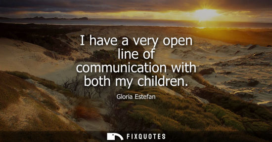 Small: I have a very open line of communication with both my children