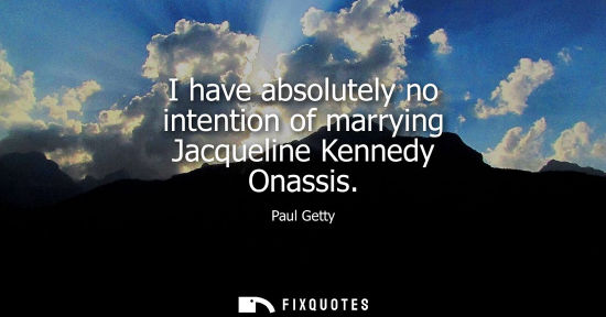 Small: I have absolutely no intention of marrying Jacqueline Kennedy Onassis