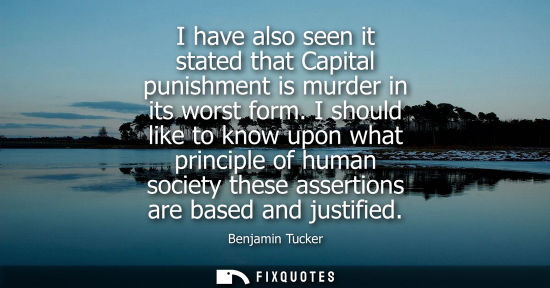 Small: I have also seen it stated that Capital punishment is murder in its worst form. I should like to know upon wha