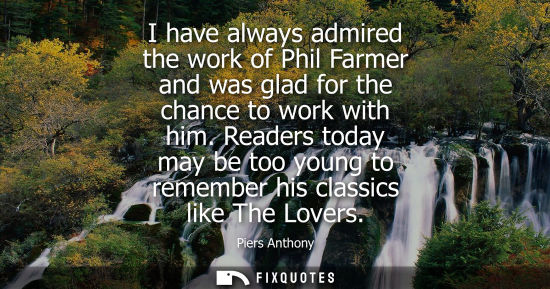 Small: I have always admired the work of Phil Farmer and was glad for the chance to work with him. Readers tod